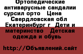 Ортопедические антиварусные сандалии сурсил орто › Цена ­ 700 - Свердловская обл., Екатеринбург г. Дети и материнство » Детская одежда и обувь   